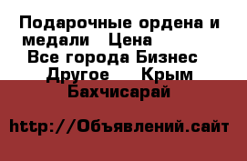 Подарочные ордена и медали › Цена ­ 5 400 - Все города Бизнес » Другое   . Крым,Бахчисарай